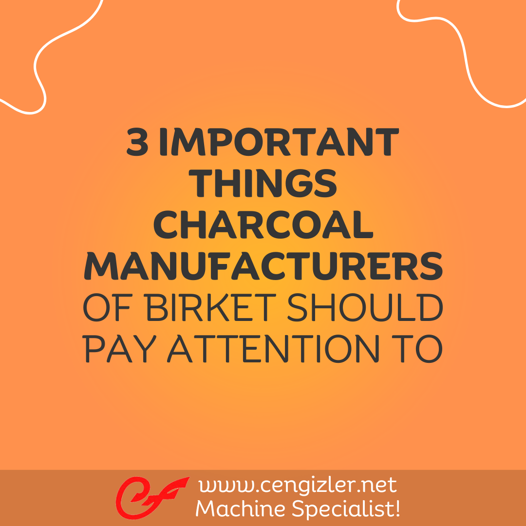 1 Three important things charcoal manufacturers of Birket should pay attention to